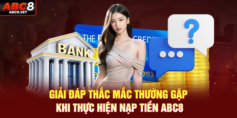 Giải đáp thắc mắc thường gặp khi thực hiện nạp tiền ABC8