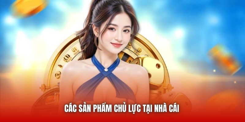 Các sản phẩm chủ lực tại nhà cái