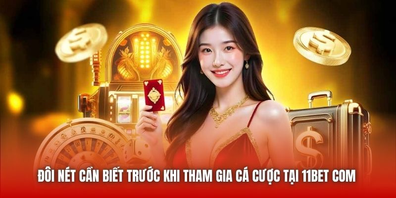Đôi nét cần biết trước khi tham gia cá cược tại 11bet com