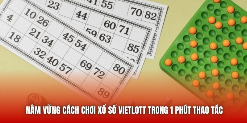 Nắm vững cách chơi xổ số Vietlott trong 1 phút thao tác