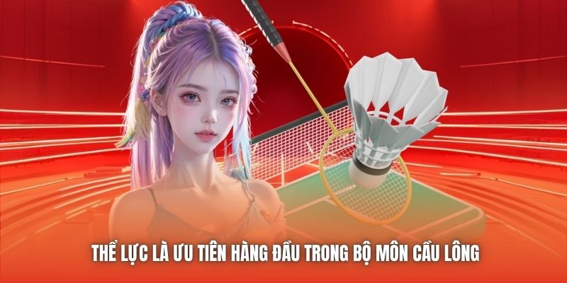 Thể lực là ưu tiên hàng đầu trong bộ môn cầu lông