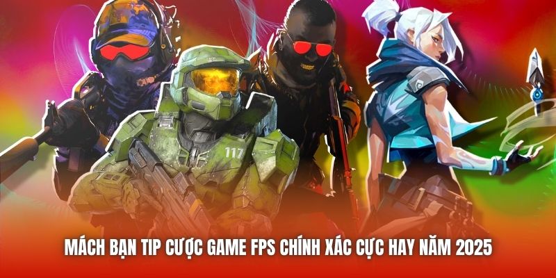 Mách Bạn Tip Cược Game FPS Chính Xác Cực Hay Năm 2025