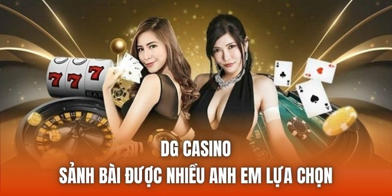 DG Casino | Sảnh Bài Được Nhiều Anh Em Lựa Chọn