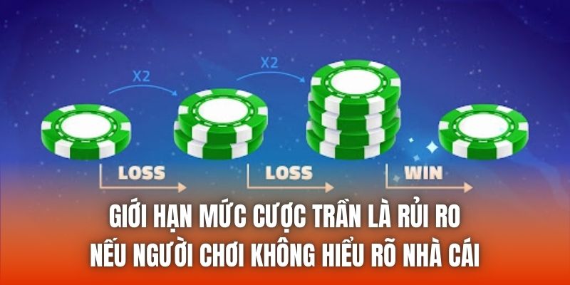 Giới hạn mức cược trần là rủi ro nếu người chơi không hiểu rõ nhà cái